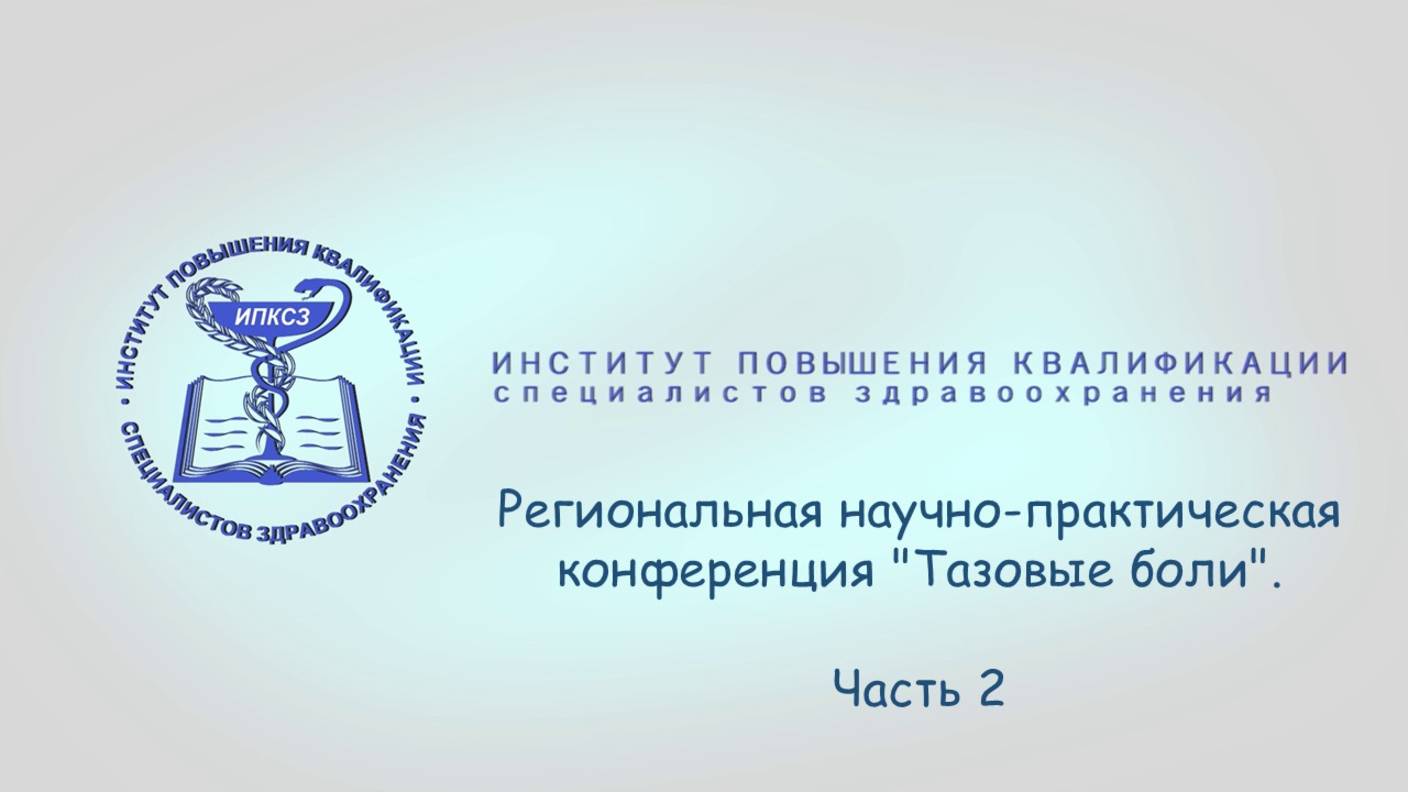 Региональная научно-практическая конференция "Тазовые боли". Часть 2