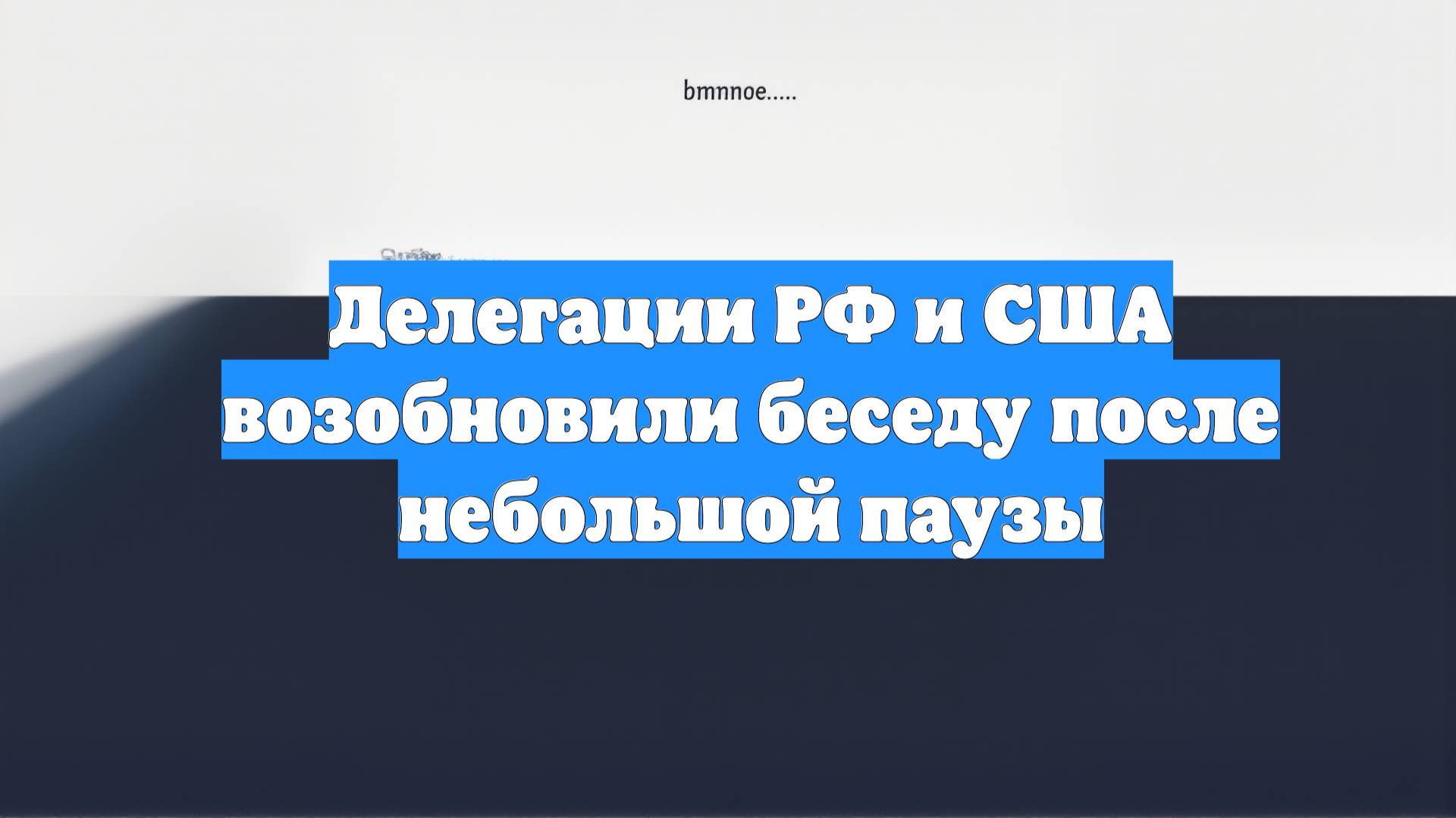 Делегации РФ и США возобновили беседу после небольшой паузы