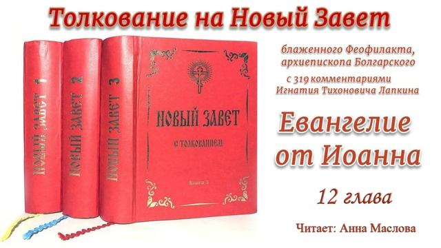 Толкование на Евангелие от Иоанна 12 глава.  Читает: Анна Маслова.