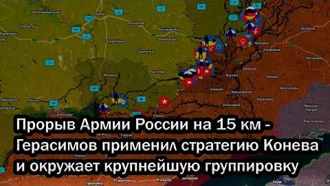 Прорыв Армии России на 15 км - Герасимов применил стратегию Конева и окружает крупнейшую группировку