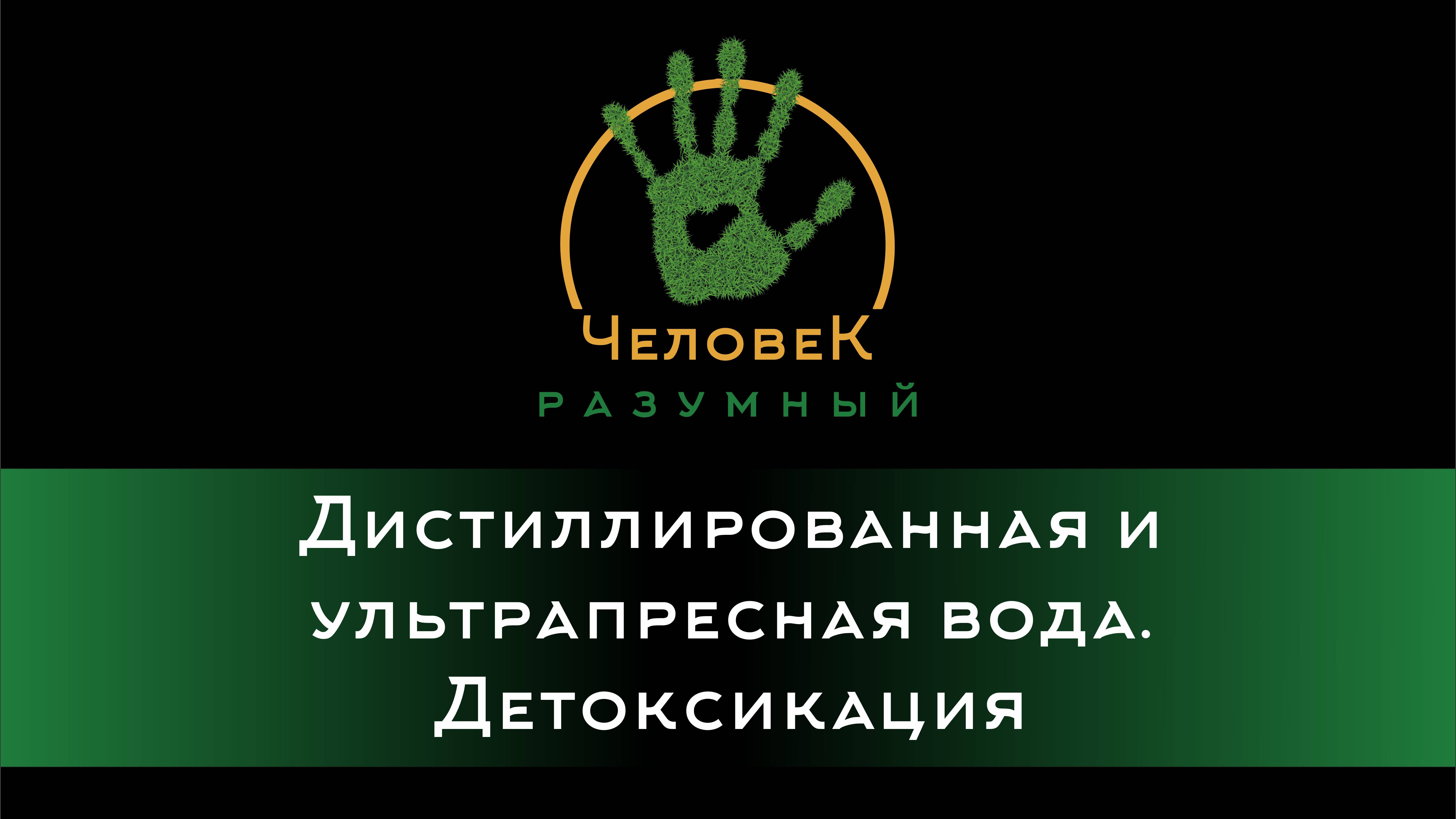 Дистиллированная и ультрапресная вода. Детоксикация ("Человек-Разумный", 2014)