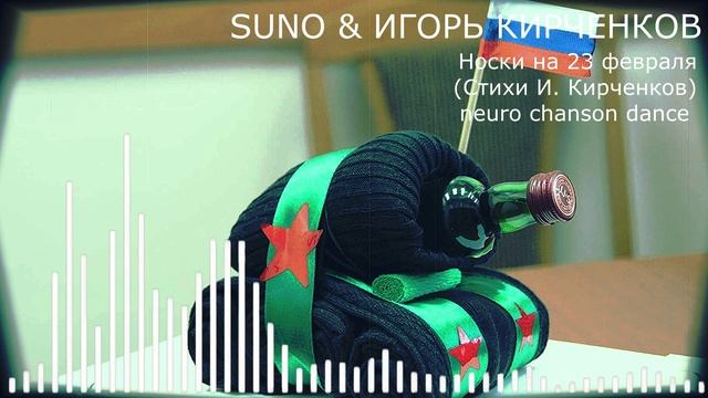 SUNO & ИГОРЬ КИРЧЕНКОВ - Носки на 23 февраля (Стихи И. Кирченков) neuro chanson dance