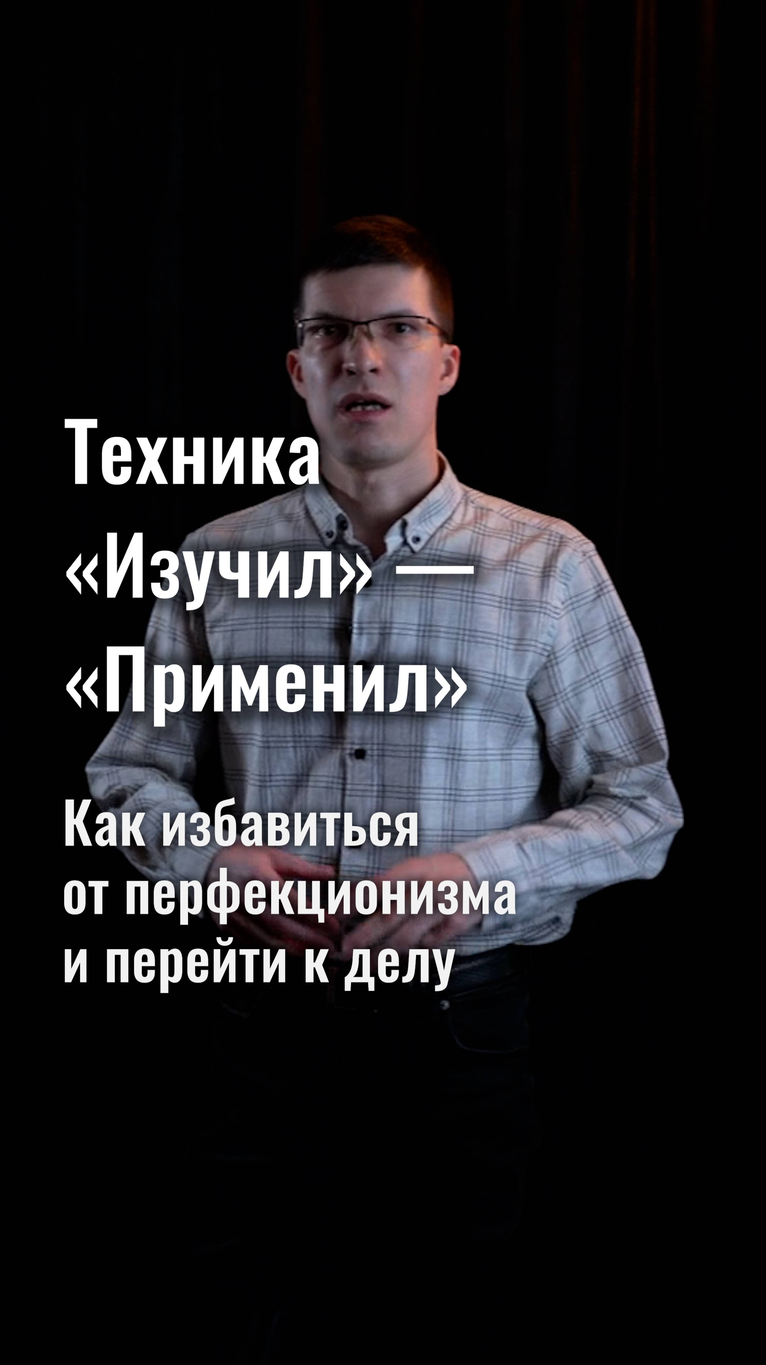 Техника «Изучил — Применил». Как избавиться от перфекционизма и перейти к делу?