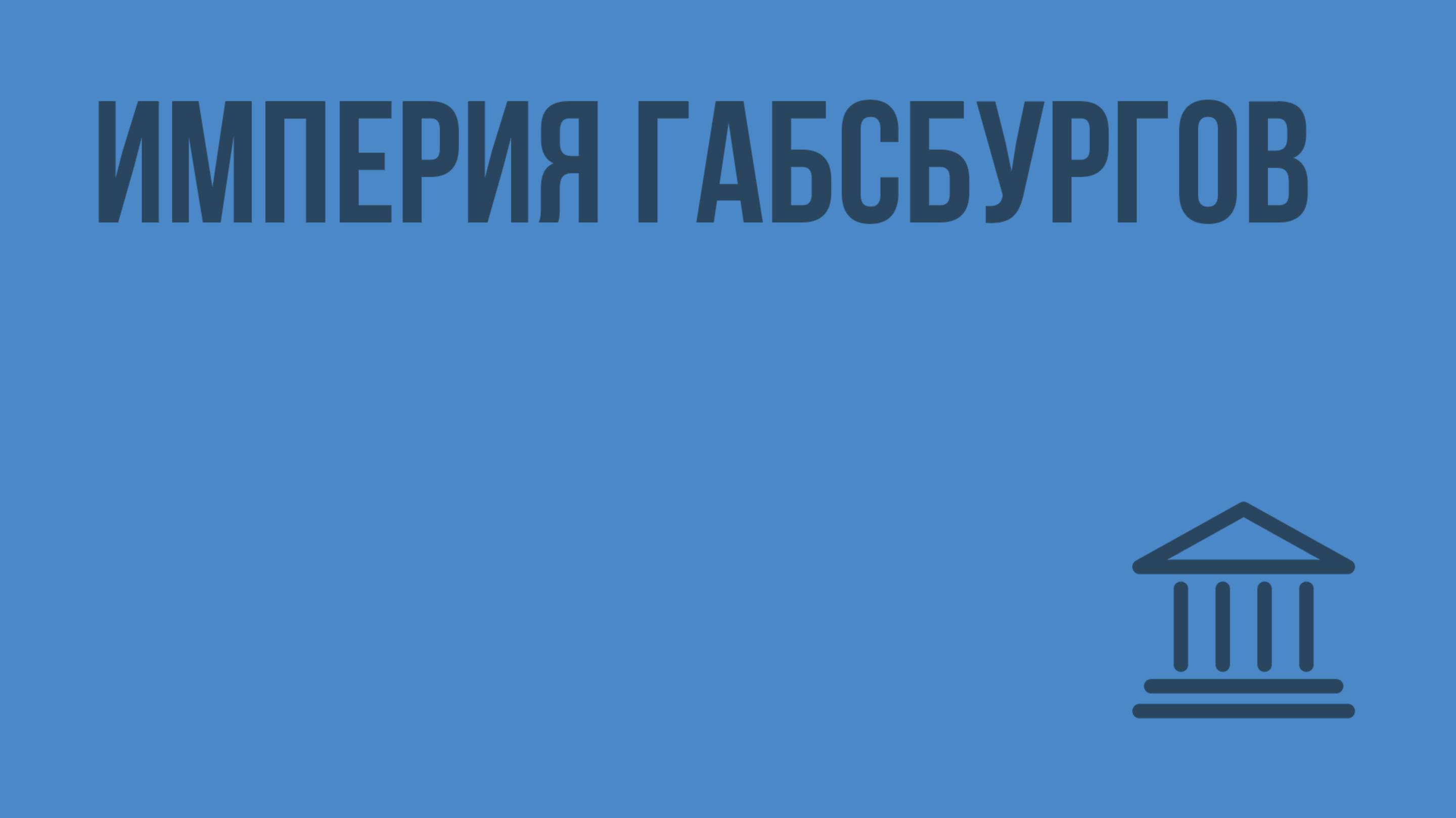 Империя Габсбургов. Видеоурок по Всеобщей истории 7 класс