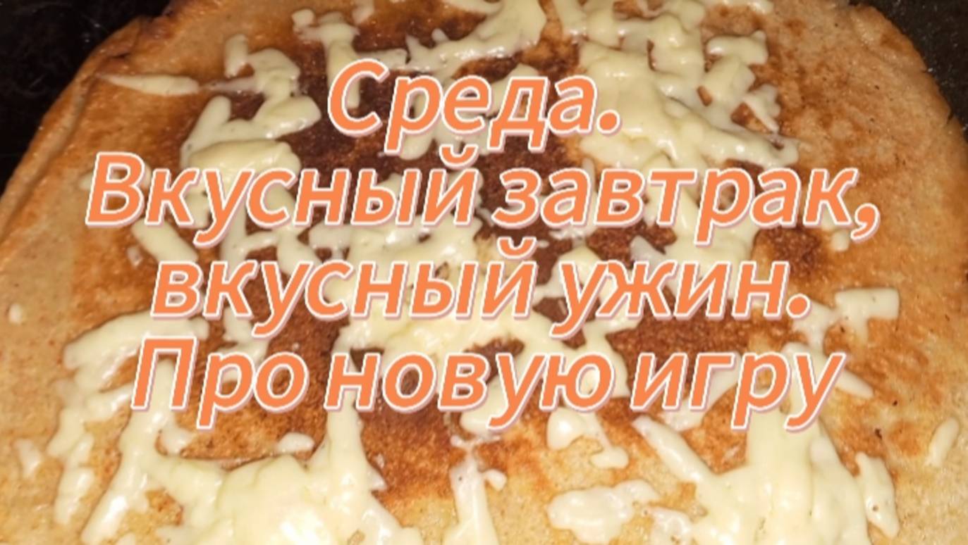 Среда. Вкусный завтрак, вкусный ужин. Про новую игру
