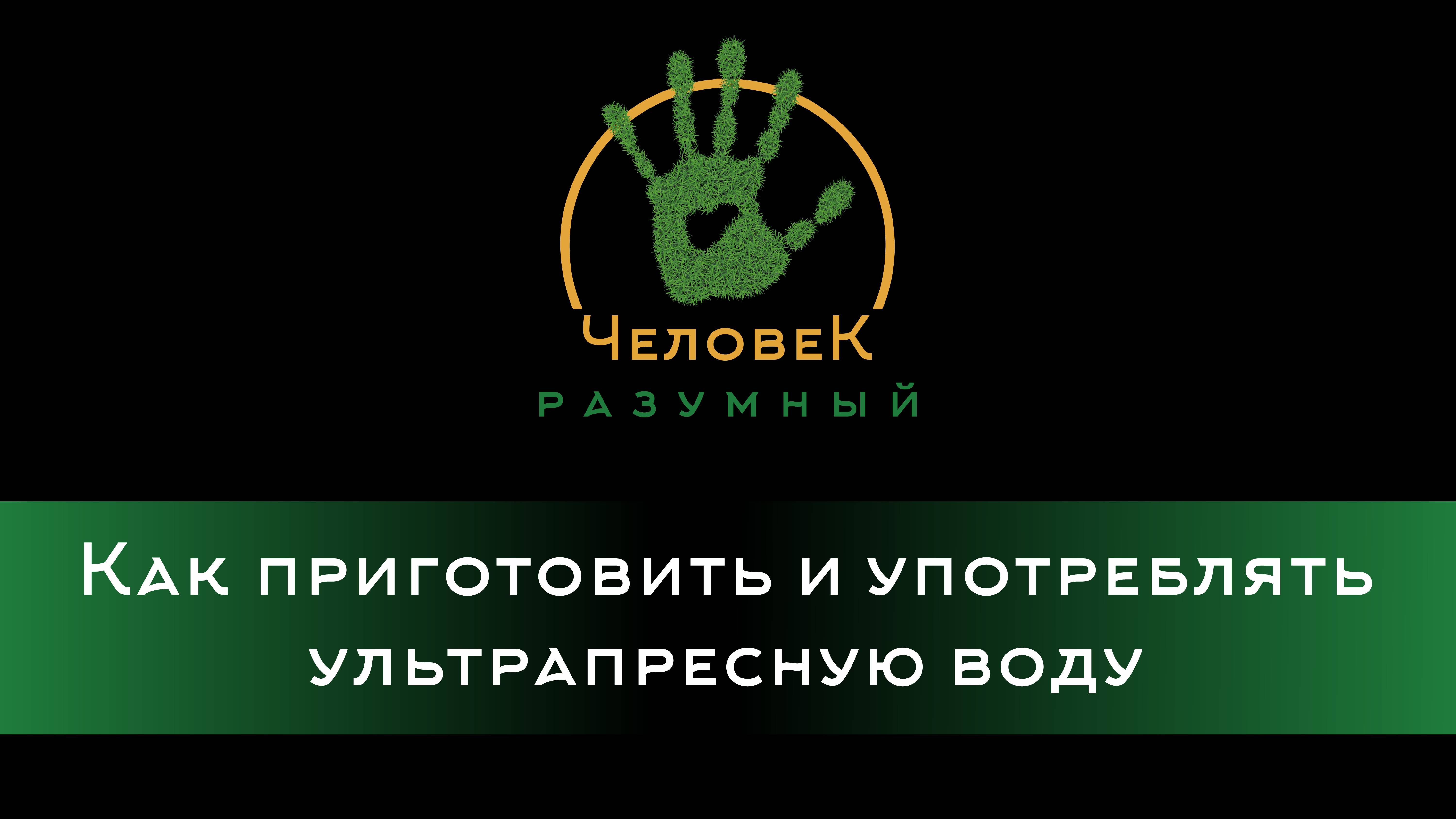 Как приготовить и употреблять ультрапресную воду ("Человек-Разумный", 2014)