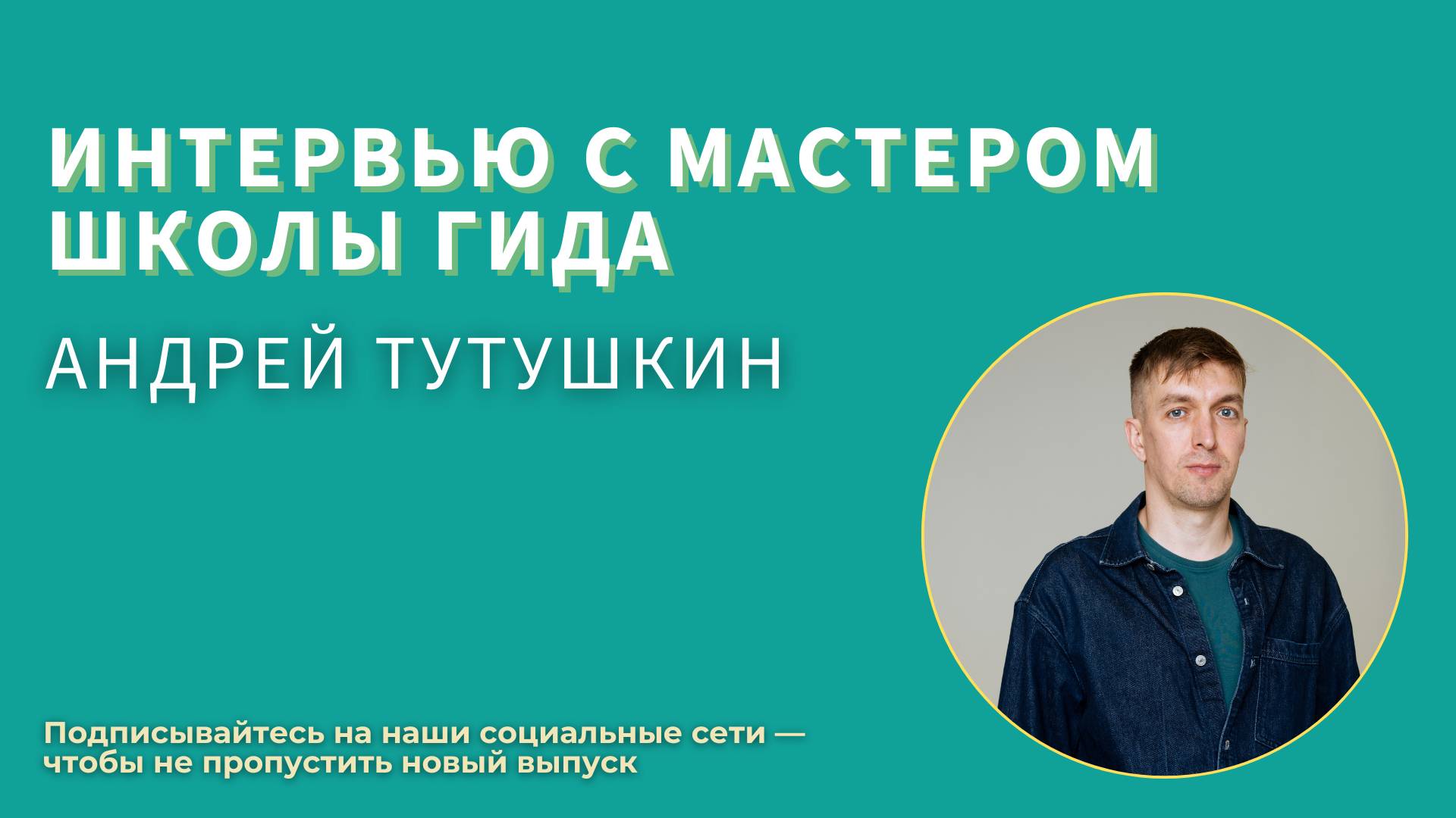 Рады приветствовать вас на интервью с Мастером Школы гида 18 потока — Андреем Тутушкиным.