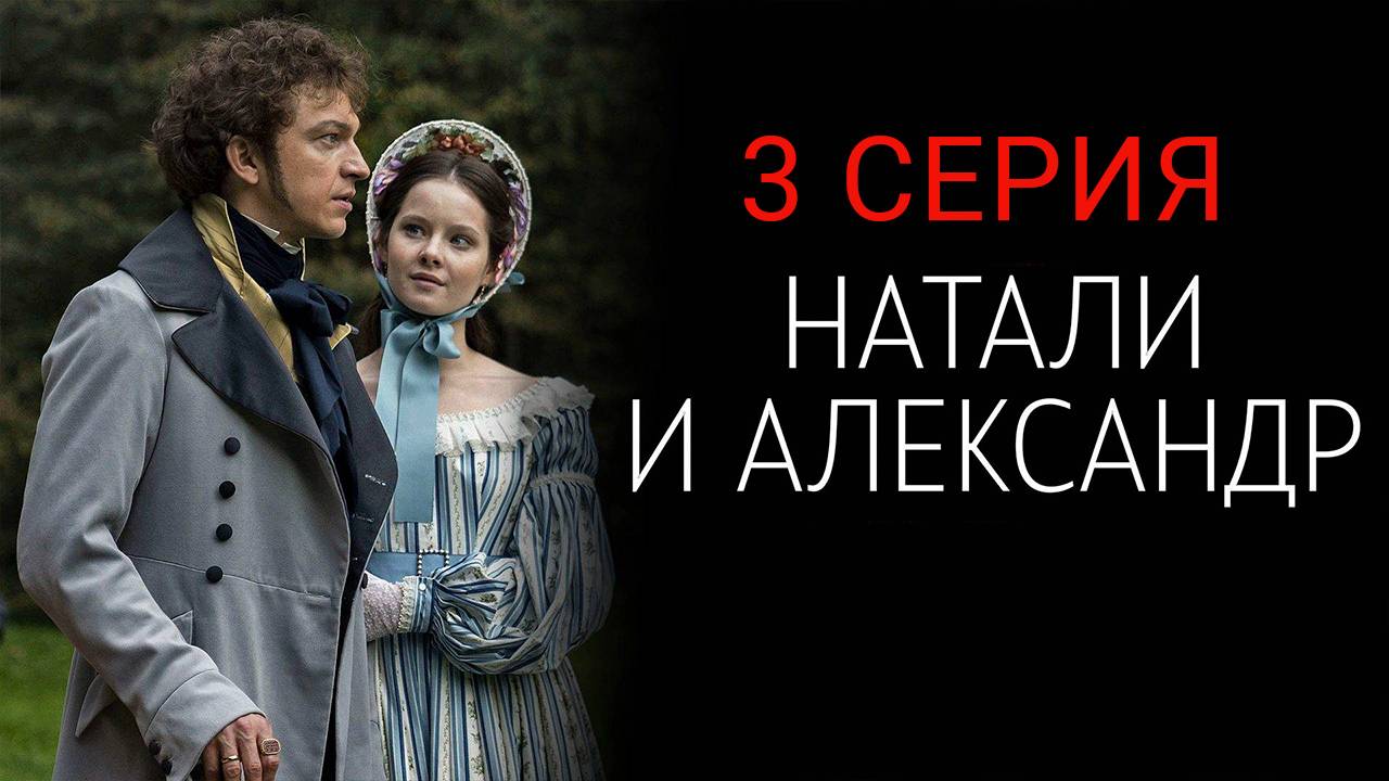 Натали и Александр 3 серия СЕРИАЛ В ХОРОШЕМ КАЧЕСТВЕ ОНЛАЙН