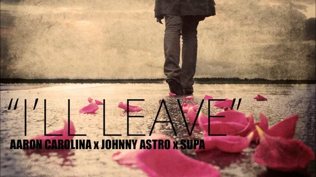 I'll Leave - Aaron Carolina, Johnny Astro, Supa
