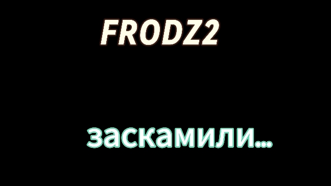 FRODZ 2 заскамили...