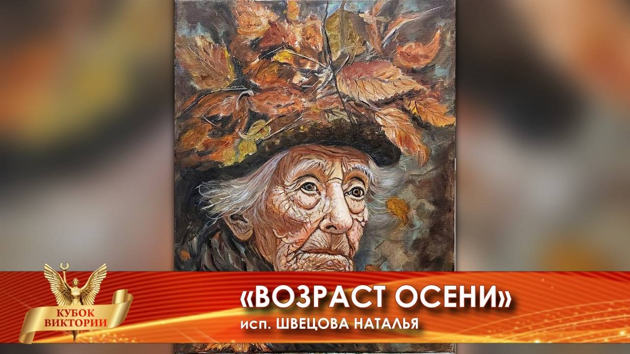 Кубок Виктории международный конкурс - «ВОЗРАСТ ОСЕНИ» ИЗОБРАЗИТЕЛЬНОЕ ИСКУССТВО/ЖИВОПИСЬ/ПОРТРЕТ/