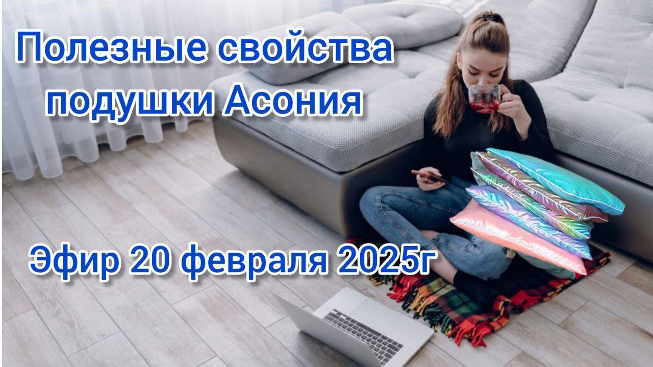 Полезные свойства подушки Асония. Эфир 20 февраля 2025 г. Спикер Нина Глазер