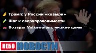 Трамп: у России «козыри» | Шаг к сверхпроводимости | Volkswagen в РФ | США подарки России