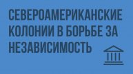 Североамериканские колонии в борьбе за независимость. Видеоурок по Всеобщей истории 7 класс