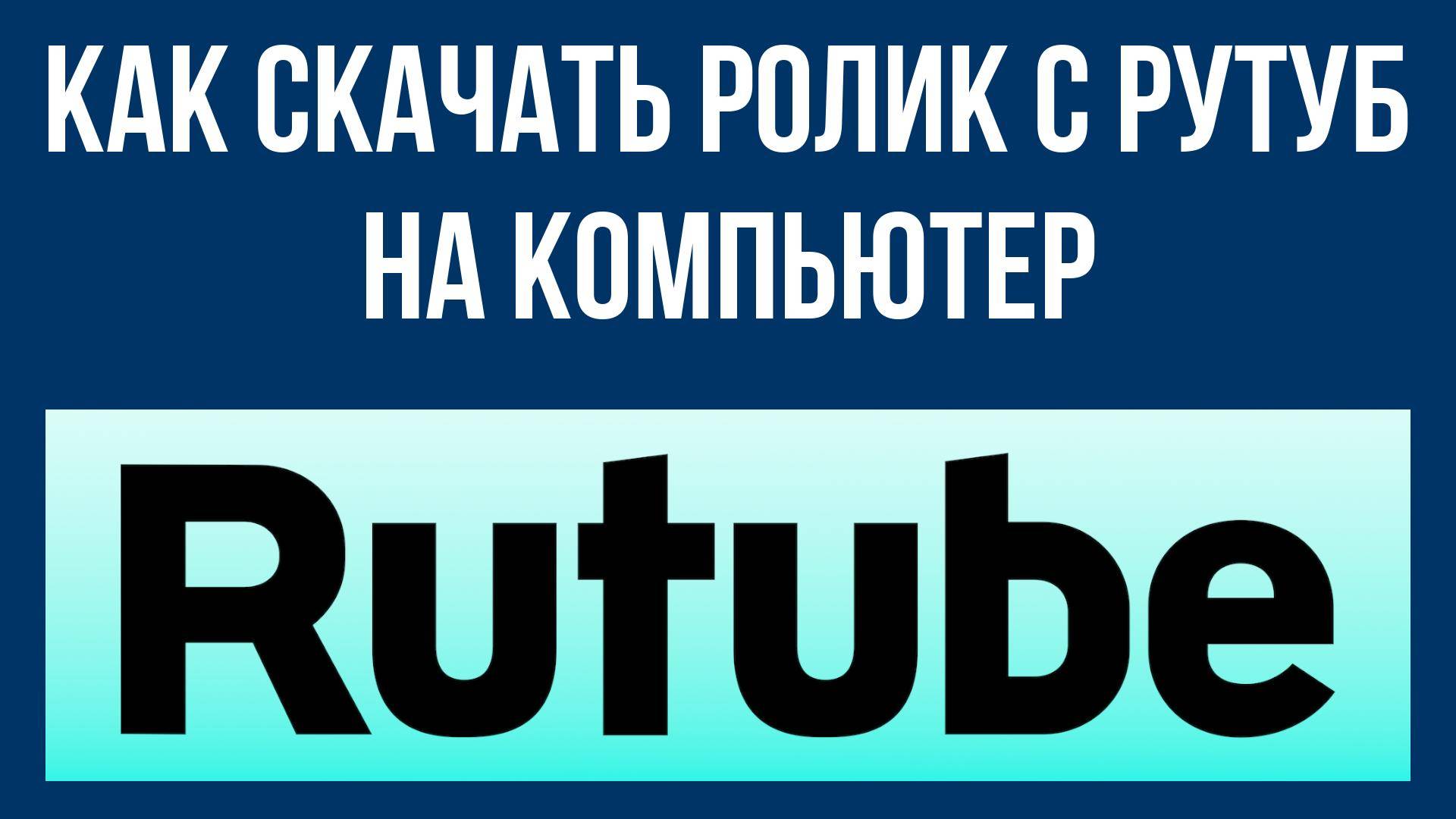Как скачать ролик с Рутуб на компьютер – для скачивания любимых видео