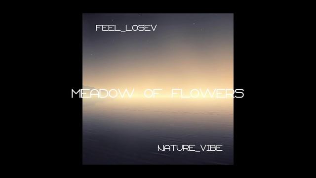Feel_Losev -  Meadow of flowers (nature ambient / lo-fi / музыка для работы, сна и отдыха)