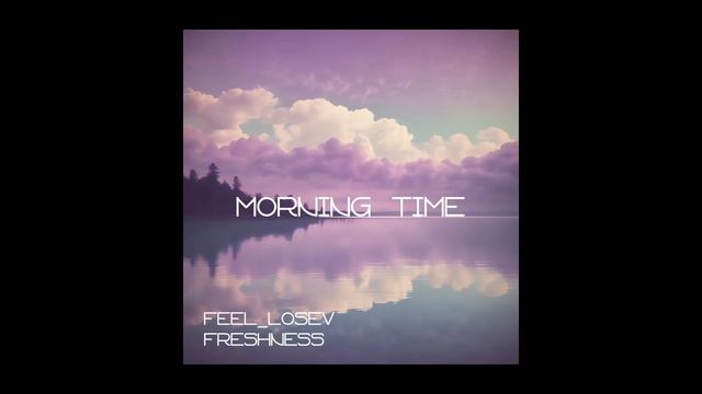 Feel_Losev - Morning Time (nature ambient / lo-fi / музыка для работы, сна и отдыха)