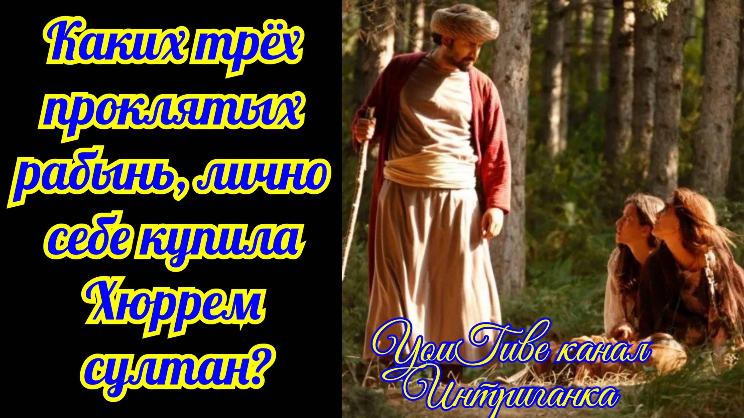 Каких трех проклятых рабынь, лично себе купила Хюррем Султан? Великолепный век Интриганка