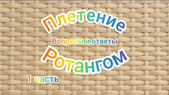 1ч.Плетение ротангом. Вопросы и ответы.