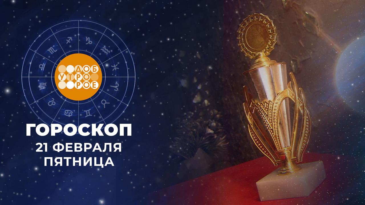 Гороскоп на 21 февраля. Доброе утро. Фрагмент выпуска от 21.02.2025