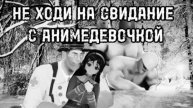 НЕ ХОДИ НА СВИДАНИЕ С АНИМЕДЕВОЧКОЙ МГЕ СТРАШИЛКА СТРАШНЫЕ ИСТОРИИ НА НОЧЬ