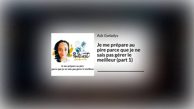 Je me prépare au pire parce que je ne sais pas gérer le meilleur (part 1)