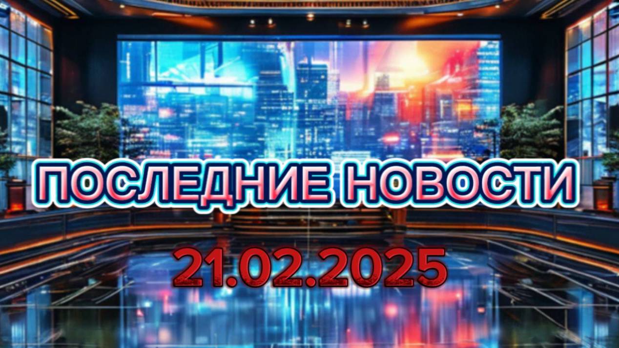 Последние Новости сегодня  на 21.02.2025г - Главные новости России и мира !!! Свежие новости сегодня
