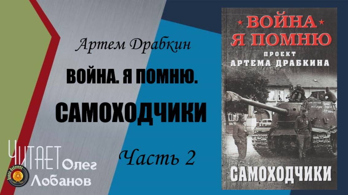 Артем Владимирович Драбкин .Самоходчики. Часть 2.Война. Я помню. Проект Артема Драбкина