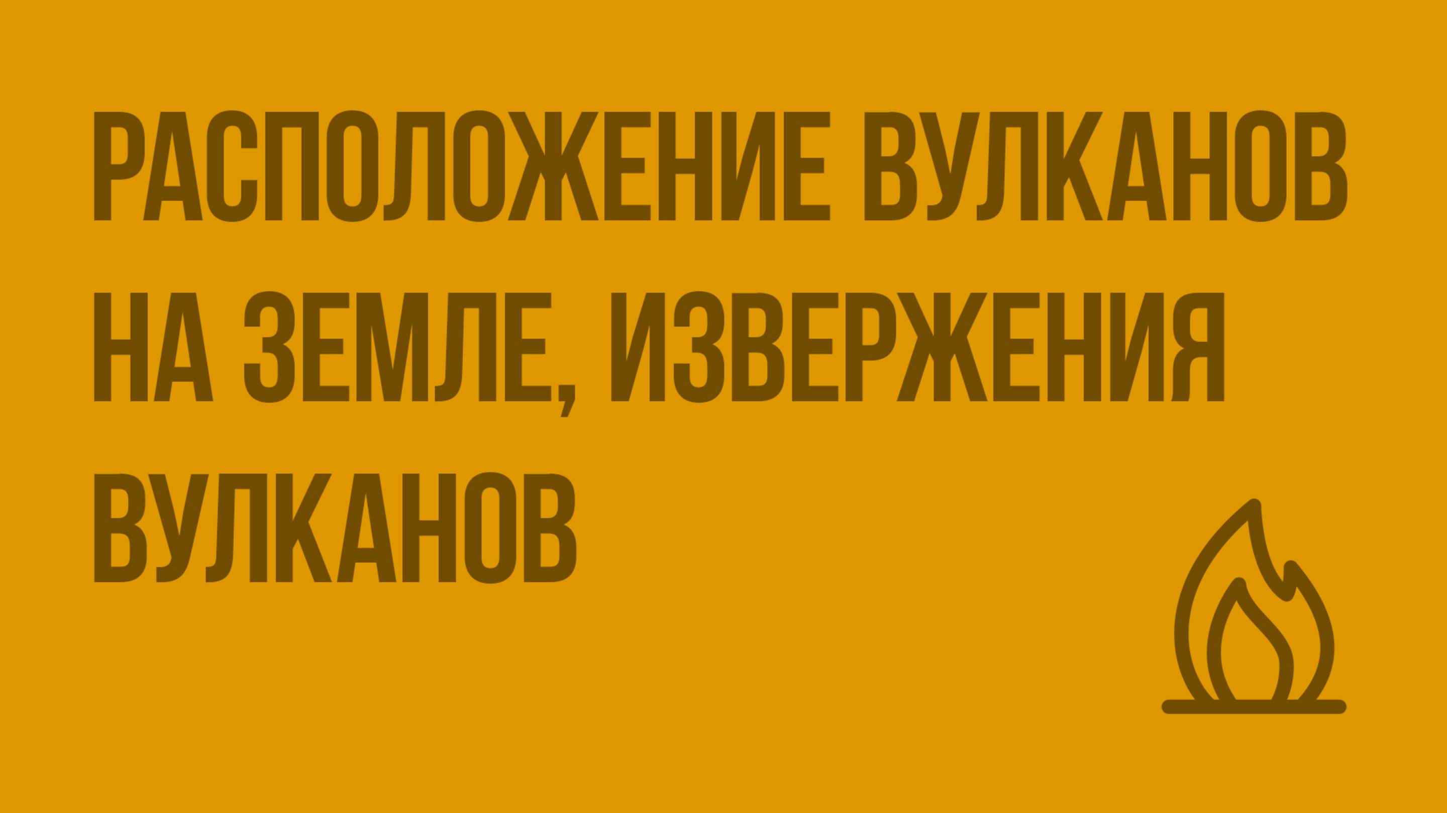 Расположение вулканов на Земле, извержения вулканов. Видеоурок по ОБЖ 7 класс