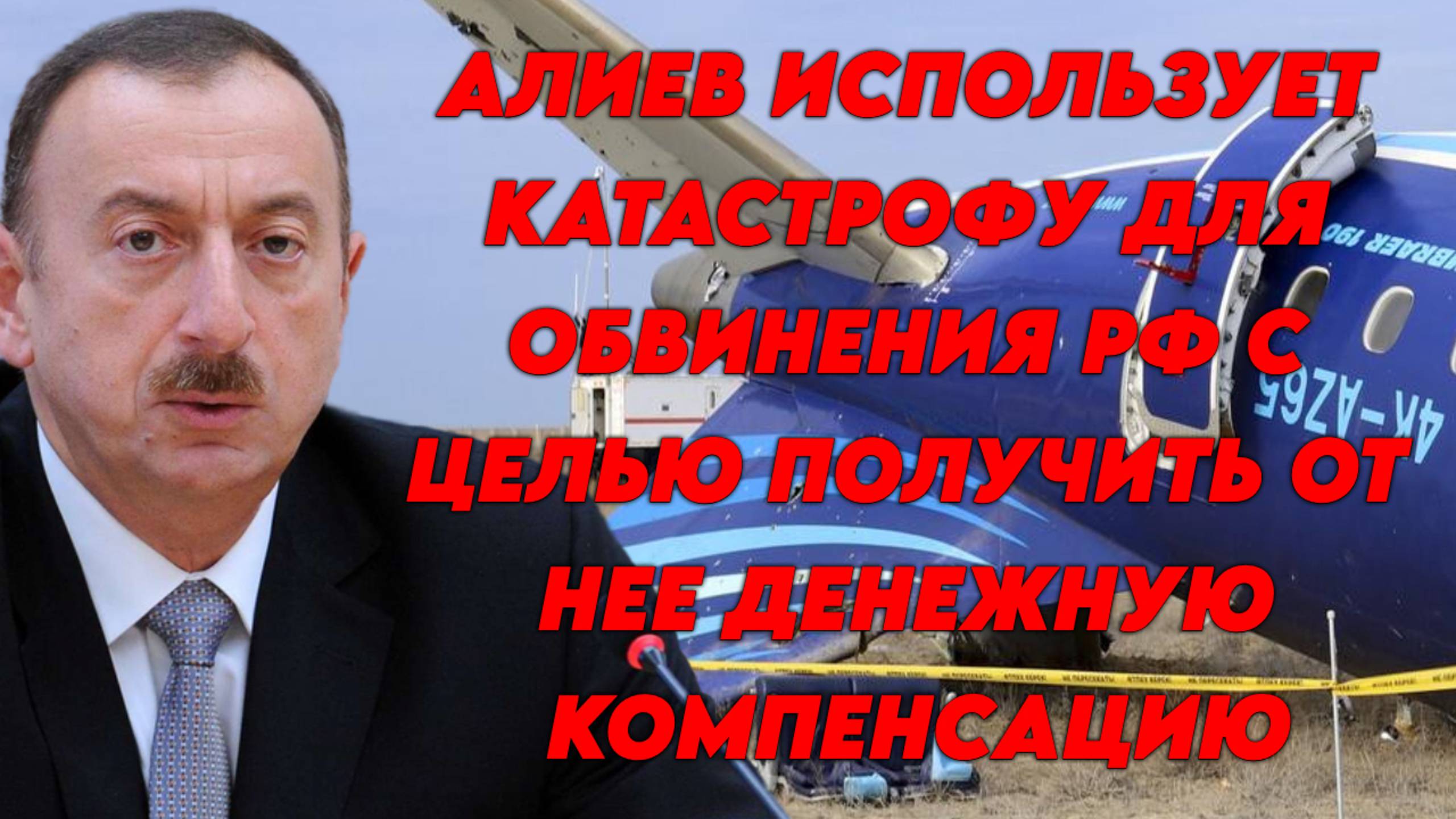 Президент Азербайджана использует катастрофу для обвинений РФ, с целью обогащения