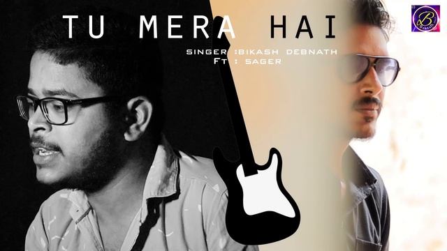 Tu Mera Hai || New Hindi Song || Bikash Debnath Ft.Sagar ||