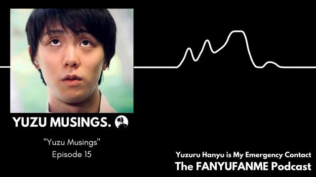 Episode 15 - Yuzu Musings - Yuzuru Hanyu is My Emergency Contact - The FanyuFanme Podcast