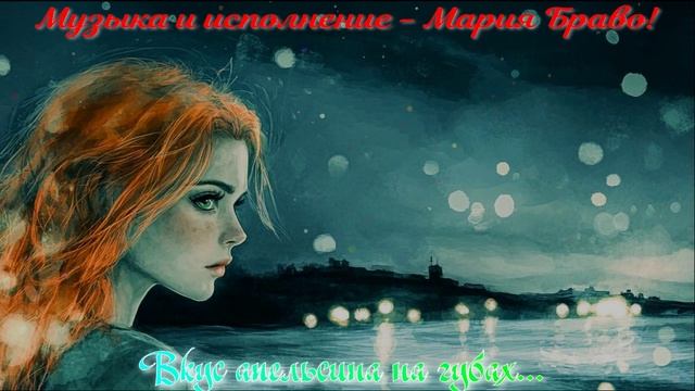 Вкус апельсина на губах. Музыка и исполнение - Мария Браво(Бирюкова). На стихи Валерия Шевченко 777
