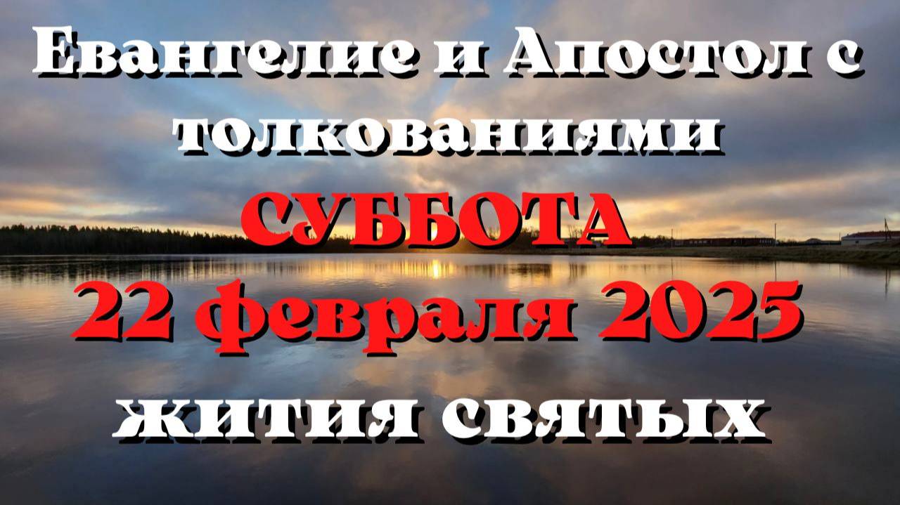 Евангелие дня 22 ФЕВРАЛЯ 2025 с толкованием. Апостол дня. Жития Святых.