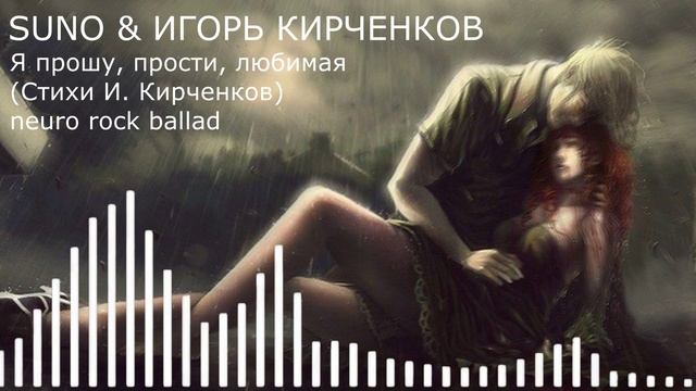 SUNO & ИГОРЬ КИРЧЕНКОВ - Я прошу, прости, любимая (Стихи И. Кирченков) neuro rock ballad