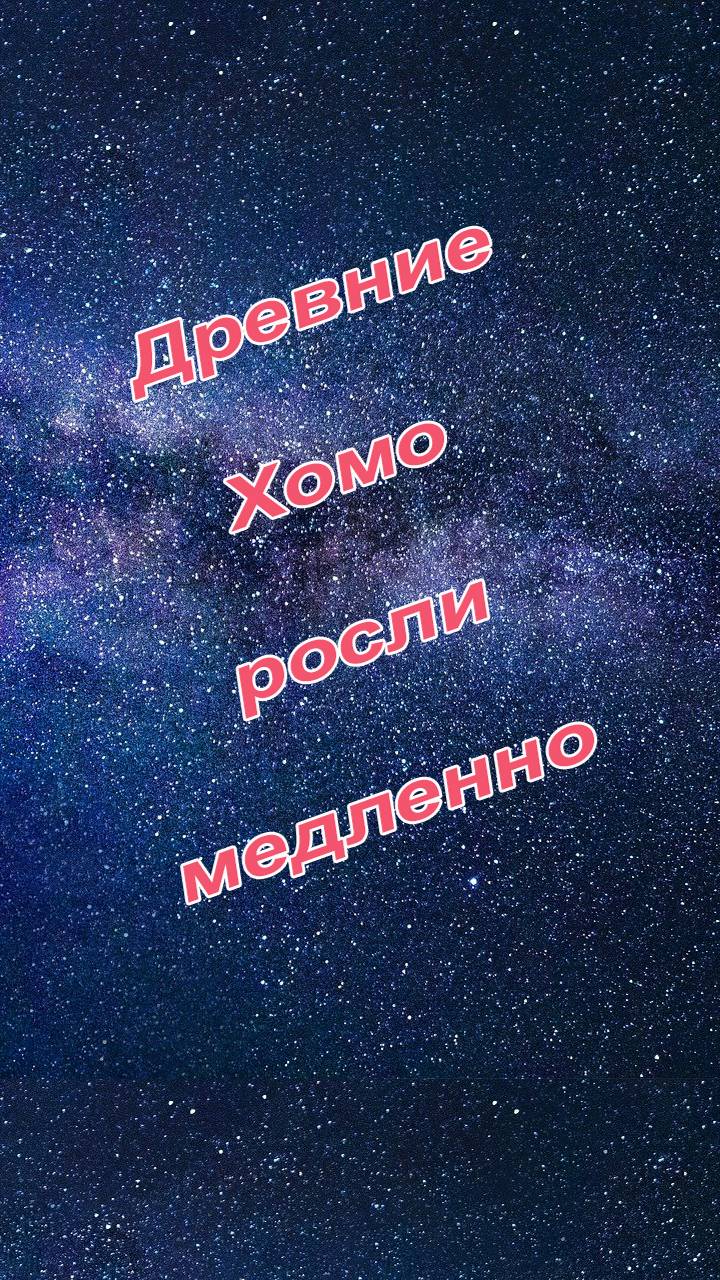 Оказывается первые Хомо тоже росли медленно