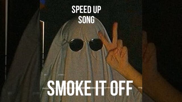 SMOKE IT OFF(speed up)