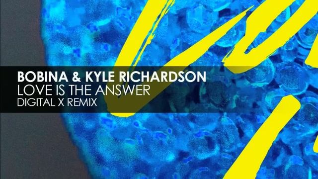 Bobina & Kyle Richardson - Love Is The Answer (Digital X Remix)