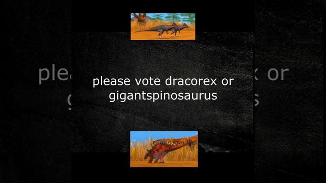 please vote dracorex or gigantspinosaurus