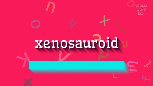 XENOSAUROID - HOW TO PRONOUNCE XENOSAUROID? #xenosauroid