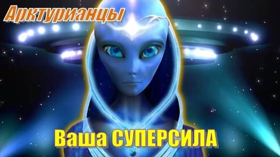 ✨ Арктурианцы: Ваша СУПЕРСИЛА