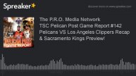 TSC Pelican Post Game Report #142 Pelicans VS Los Angeles Clippers Recap & Sacramento Kings Preview
