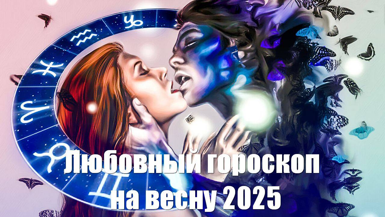 Любовный гороскоп на весну 2025 от астролога