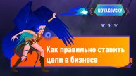 Как поставить правильные цели в бизнесе: Уроки от Алексея Новаковского