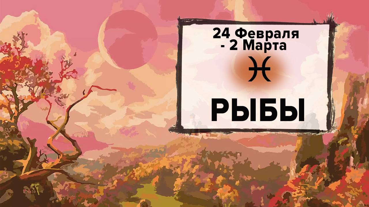 РЫБЫ ♓ 24 Февраля - 2 Марта 2025 | Расклад таро на неделю для знака Зодиака Рыбы