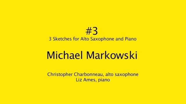 #3 from "3 Sketches for Alto Saxophone and Piano" by Michael Markowski