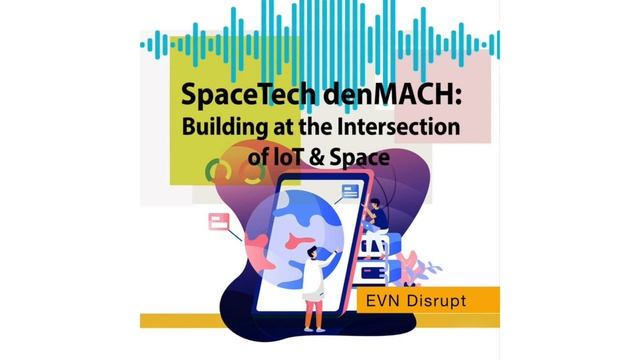 SpaceTech denMACH: Building at the Intersection of IoT & Space | EVN Disrupt #30