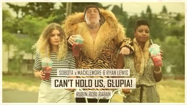 CAN'T HOLD US, GŁUPIA! / Sobota x Macklemore & Ryan Lewis (Rubin Robi Raban blend)