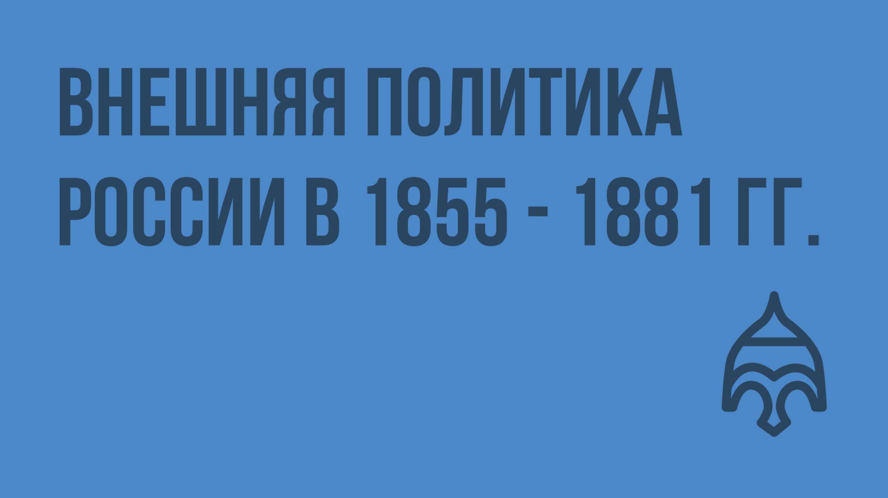 Внешняя политика России в 1855 - 1881 гг. Видеоурок по истории России 10 класс