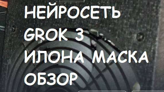 Нейросеть GROK 3 Илона Маска